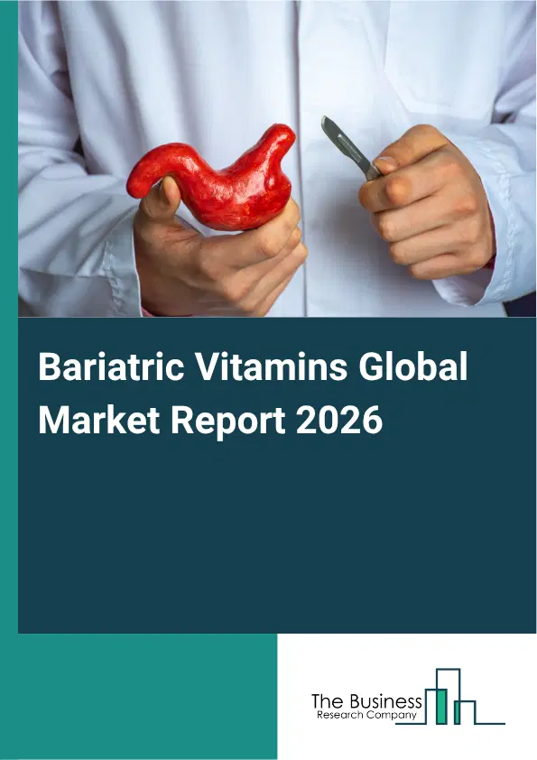 Bariatric Vitamins Market Report 2026 Bariatric Vitamins Market Report 2026