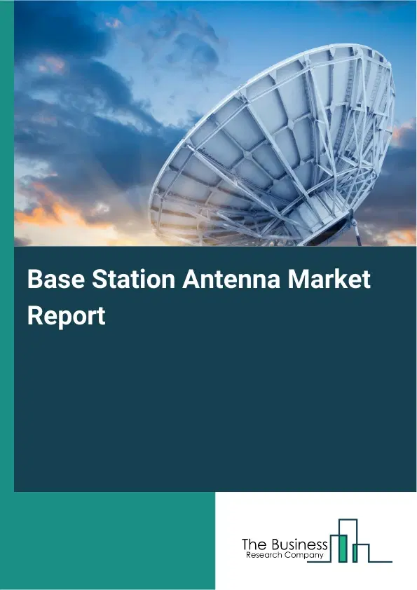 Global Base Station Antenna Market Report 2026 Global Base Station Antenna Market Report 2026