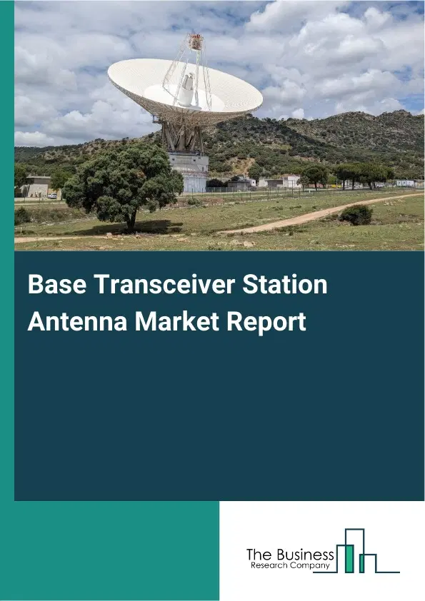 Global Base Transceiver Station Antenna Market Report 2026 Global Base Transceiver Station Antenna Market Report 2026