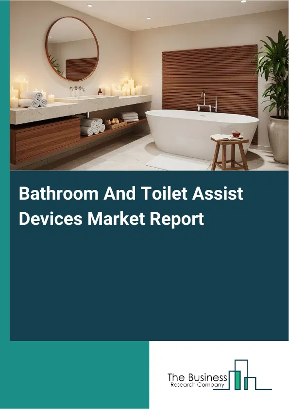 Global Bathroom And Toilet Assist Devices Market Report 2026 Global Bathroom And Toilet Assist Devices Market Report 2026