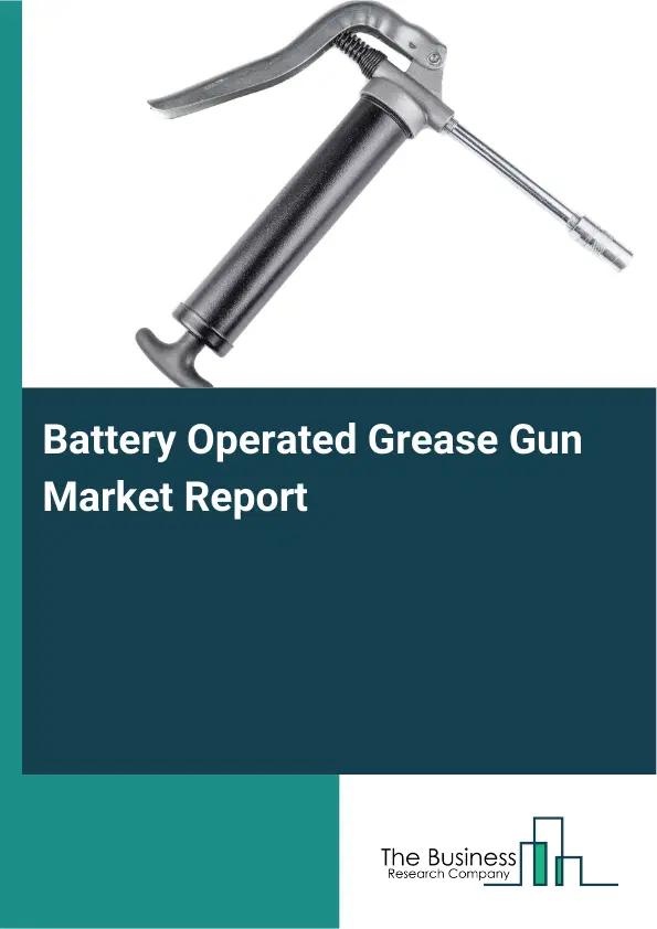 Global Battery Operated Grease Gun Market Report 2026 Global Battery Operated Grease Gun Market Report 2026