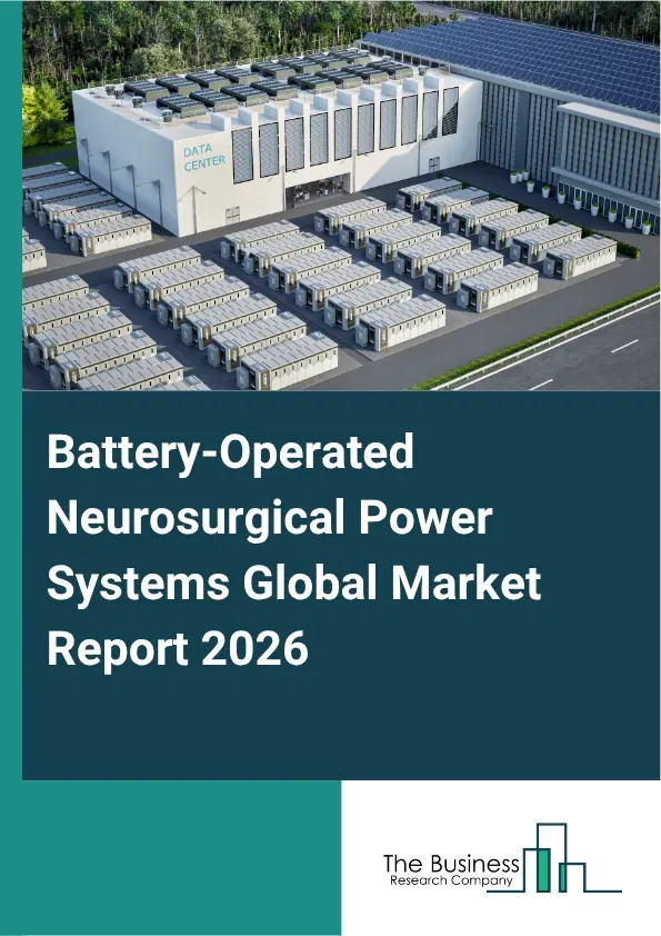 Battery-Operated Neurosurgical Power Systems Market Report 2026 Battery-Operated Neurosurgical Power Systems Market Report 2026