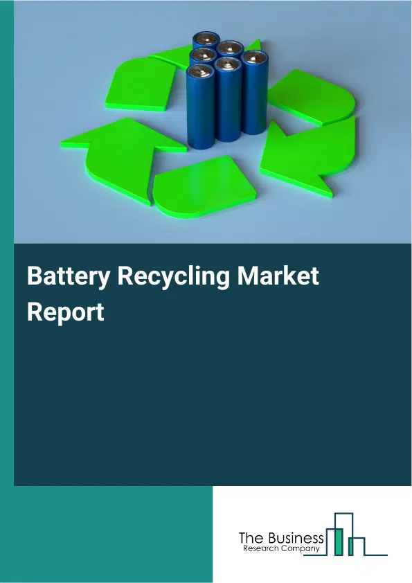 Global Battery Recycling Market Report 2026 Global Battery Recycling Market Report 2026