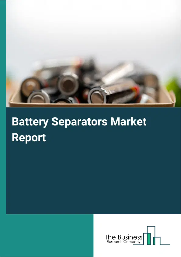 Global Battery Separators Market Report 2026 Global Battery Separators Market Report 2026