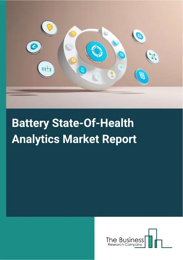 Global Battery State-Of-Health Analytics Market Report 2026 Global Battery State-Of-Health Analytics Market Report 2026