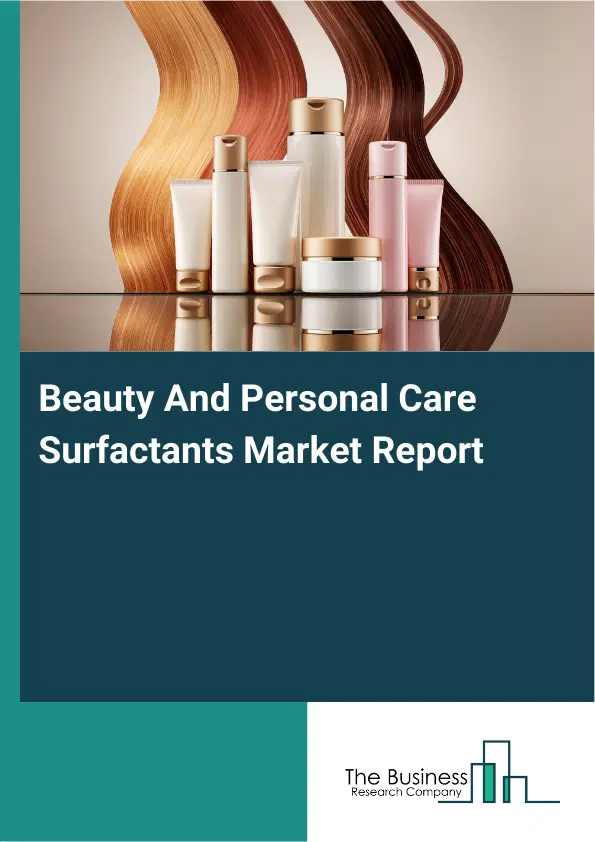 Global Beauty And Personal Care Surfactants Market Report 2026 Global Beauty And Personal Care Surfactants Market Report 2026