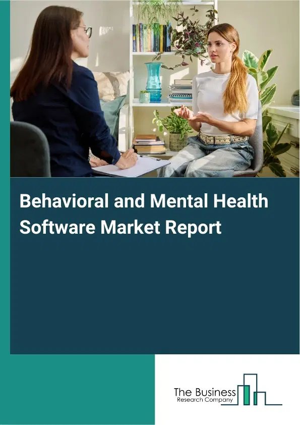 Global Behavioral and Mental Health Software Market Report 2026 Global Behavioral and Mental Health Software Market Report 2026