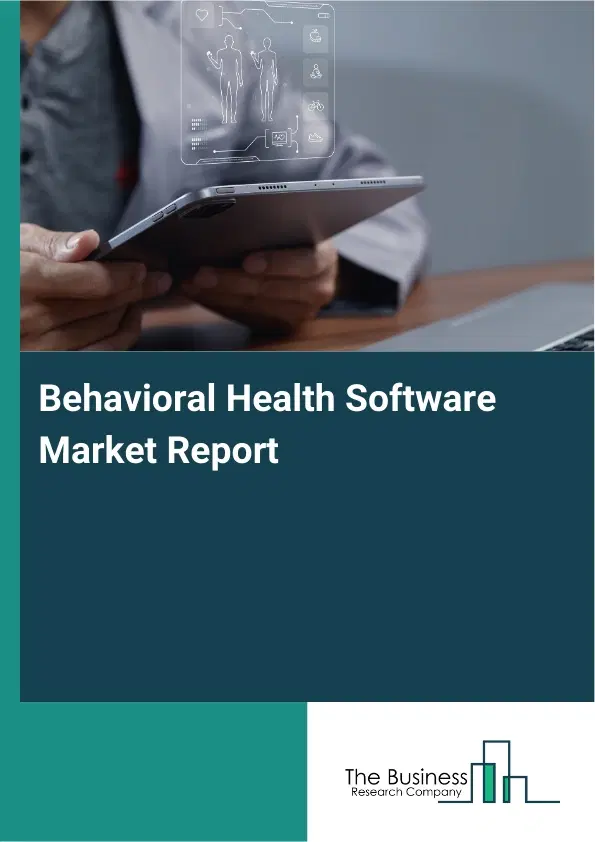 Global Behavioral Health Software Market Report 2026 Global Behavioral Health Software Market Report 2026