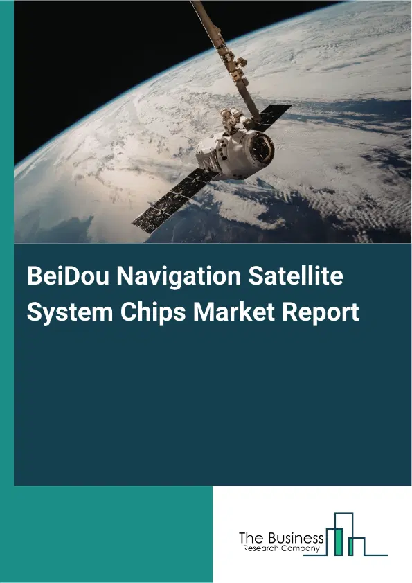 Global BeiDou Navigation Satellite System Chips Market Report 2026 Global BeiDou Navigation Satellite System Chips Market Report 2026