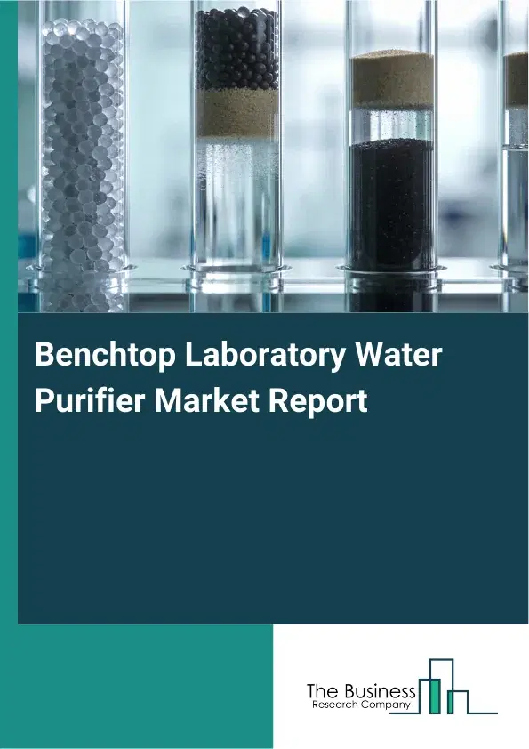 Global Benchtop Laboratory Water Purifier Market Report 2026 Global Benchtop Laboratory Water Purifier Market Report 2026