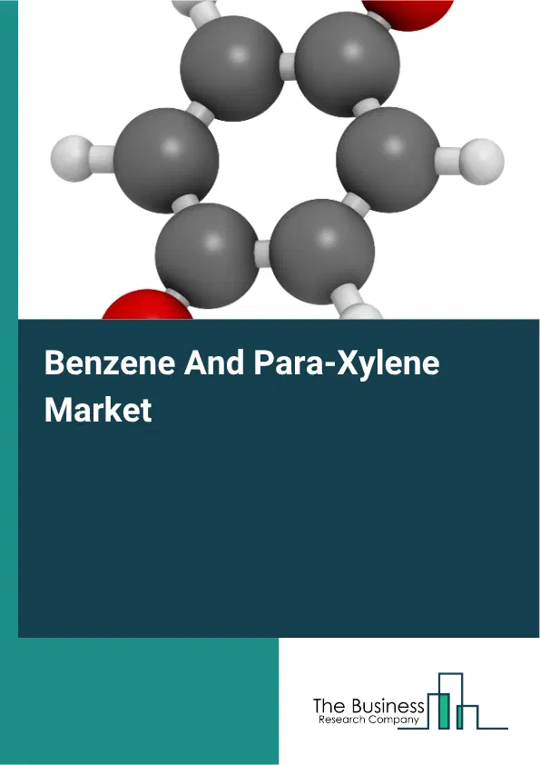 Benzene And Para-Xylene Market Report 2026 Benzene And Para-Xylene Market Report 2026