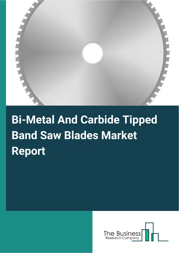 Global Bi-Metal And Carbide Tipped Band Saw Blades Market Report 2026 Global Bi-Metal And Carbide Tipped Band Saw Blades Market Report 2026
