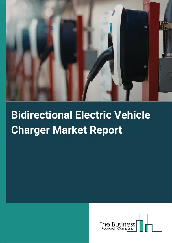 Global Bidirectional Electric Vehicle Charger Market Report 2026 Global Bidirectional Electric Vehicle Charger Market Report 2026