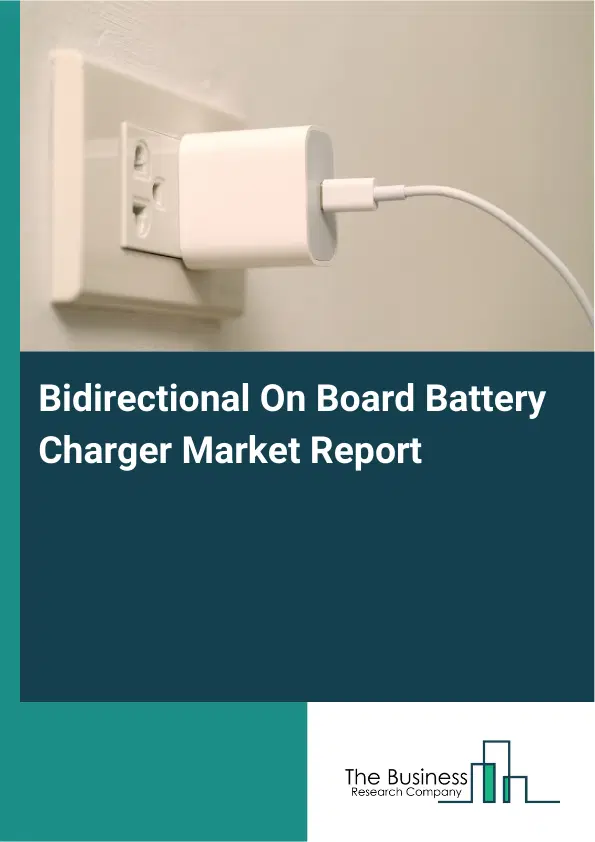 Global Bidirectional On Board Battery Charger Market Report 2026 Global Bidirectional On Board Battery Charger Market Report 2026