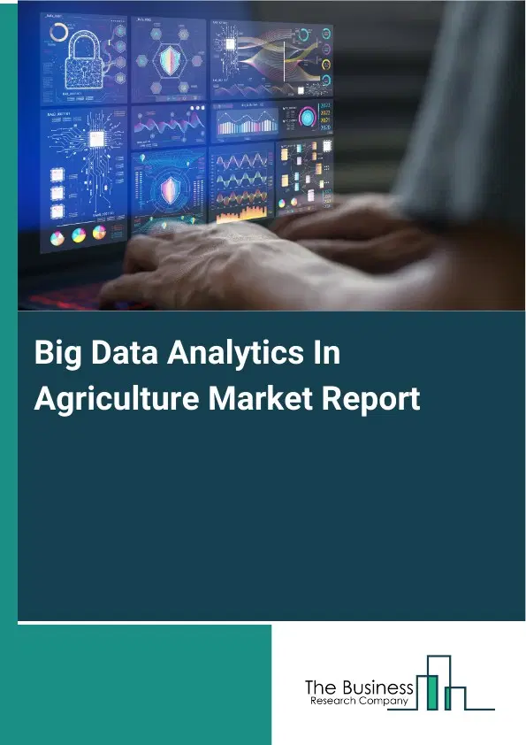 Global Big Data Analytics In Agriculture Market Report 2026 Global Big Data Analytics In Agriculture Market Report 2026