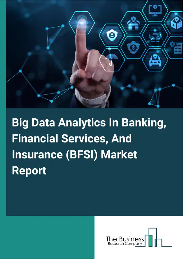 Global Big Data Analytics In Banking, Financial Services, And Insurance (BFSI) Market Report 2026 Global Big Data Analytics In Banking, Financial Services, And Insurance (BFSI) Market Report 2026