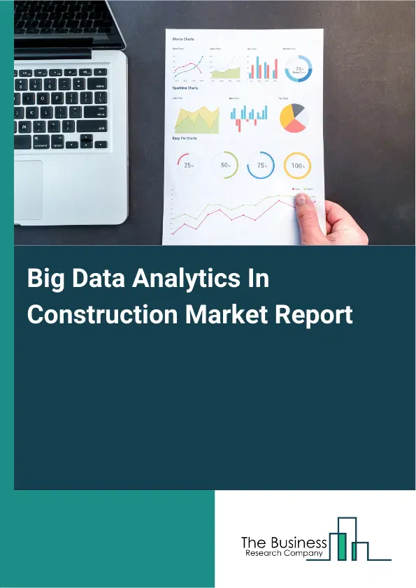 Global Big Data Analytics In Construction Market Report 2026 Global Big Data Analytics In Construction Market Report 2026