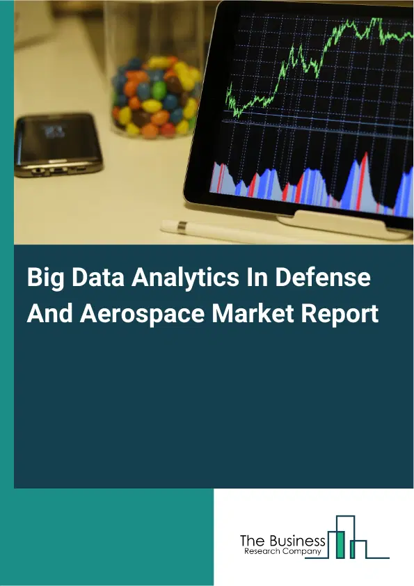 Global Big Data Analytics In Defense And Aerospace Market Report 2026 Global Big Data Analytics In Defense And Aerospace Market Report 2026
