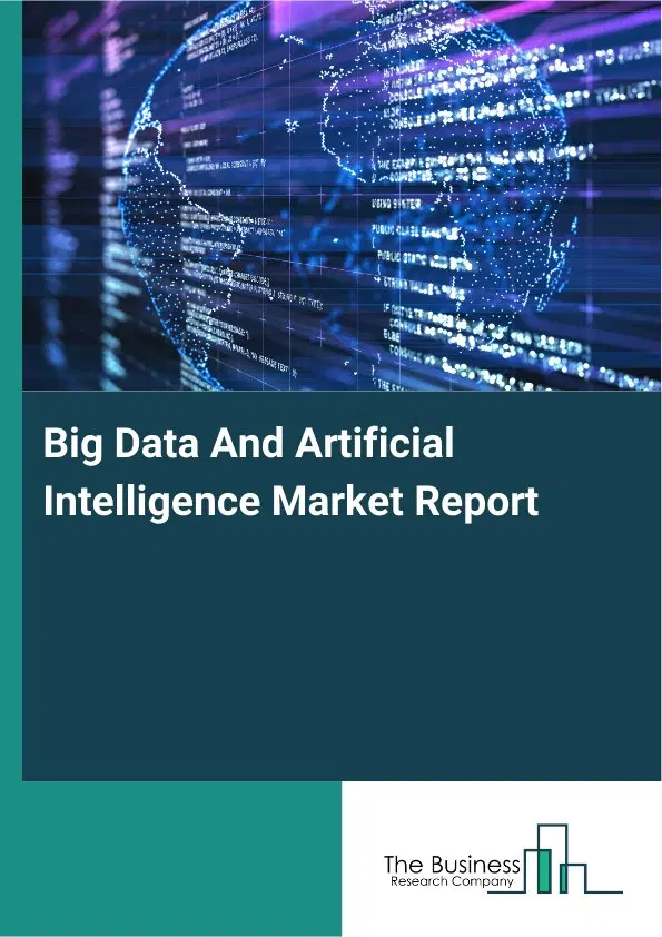 Global Big Data And Artificial Intelligence Market Report 2026 Global Big Data And Artificial Intelligence Market Report 2026