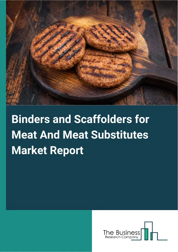 Global Binders and Scaffolders for Meat And Meat Substitutes Market Report 2026 Global Binders and Scaffolders for Meat And Meat Substitutes Market Report 2026