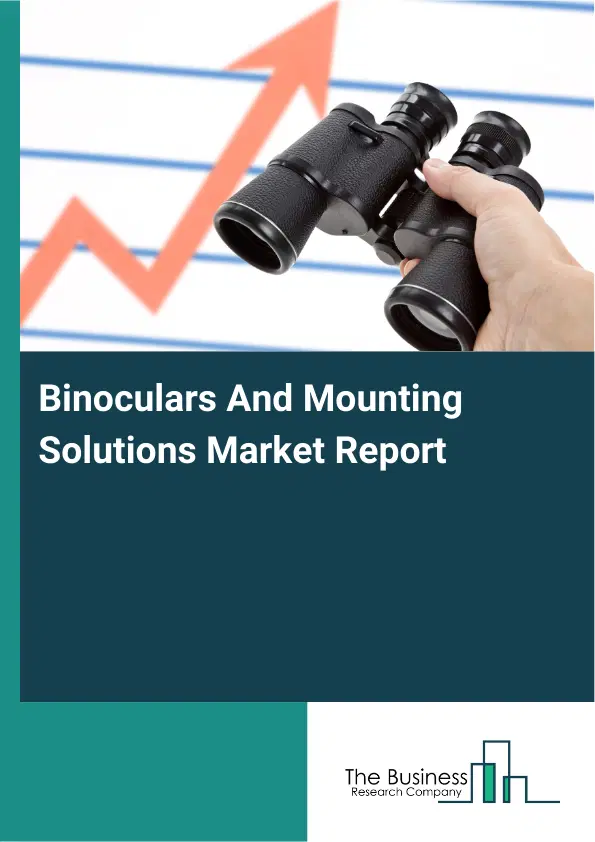 Global Binoculars And Mounting Solutions Market Report 2026 Global Binoculars And Mounting Solutions Market Report 2026