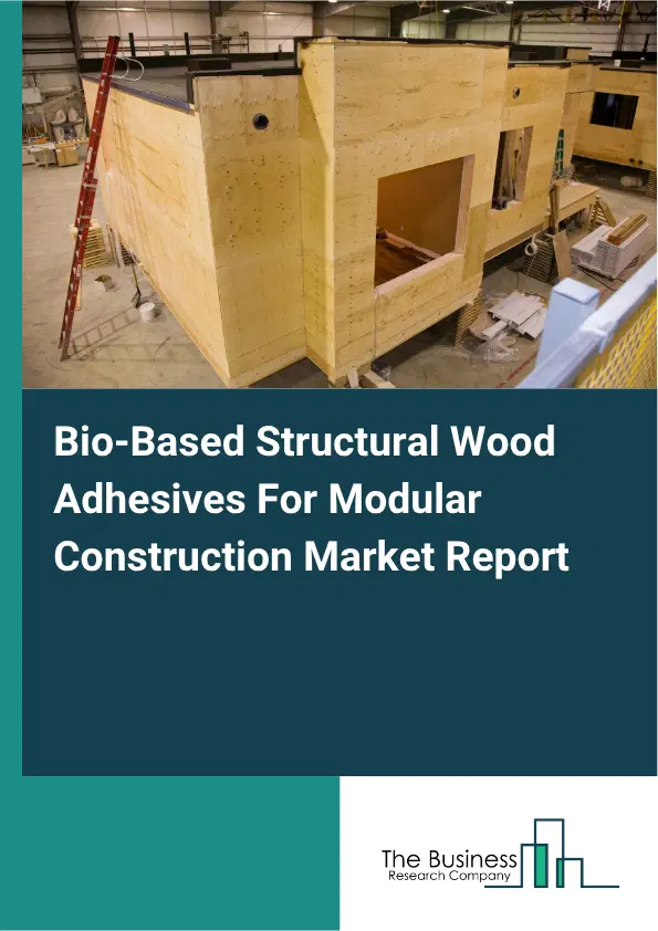 Bio-Based Structural Wood Adhesives For Modular Construction Market Report 2026 Bio-Based Structural Wood Adhesives For Modular Construction Market Report 2026