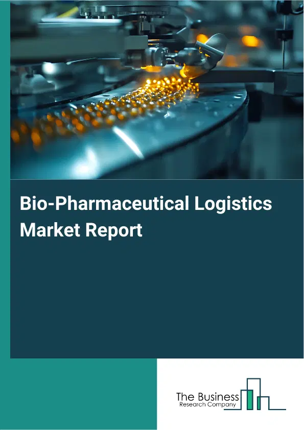 Global Bio-Pharmaceutical Logistics Market Report 2026 Global Bio-Pharmaceutical Logistics Market Report 2026