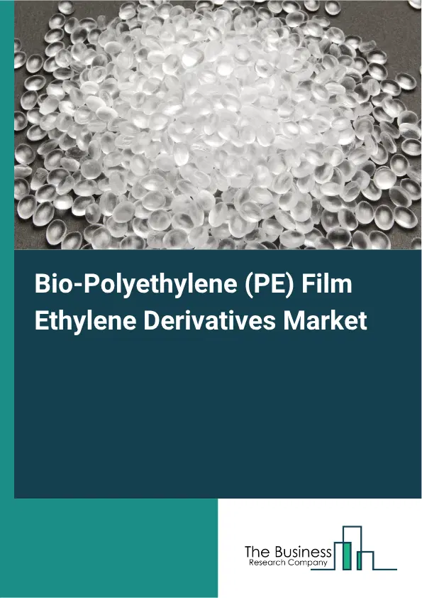 Bio-Polyethylene (PE) Film Ethylene Derivatives Market Report 2026 Bio-Polyethylene (PE) Film Ethylene Derivatives Market Report 2026