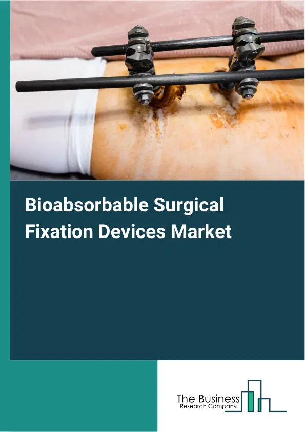 Bioabsorbable Surgical Fixation Devices Market Report 2026 Bioabsorbable Surgical Fixation Devices Market Report 2026