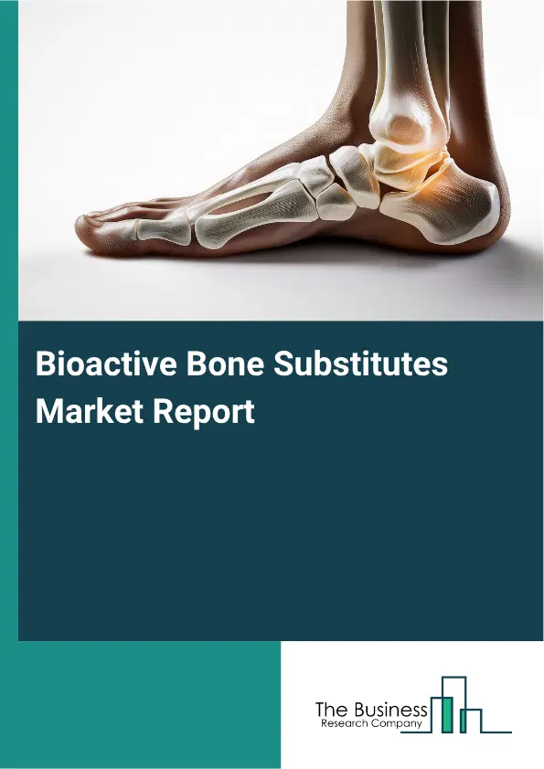 Bioactive Bone Substitutes Market Report 2026 Bioactive Bone Substitutes Market Report 2026