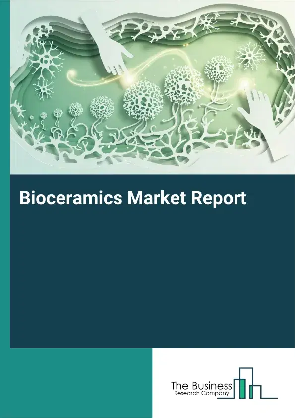 Global Bioceramics Market Report 2026 Global Bioceramics Market Report 2026
