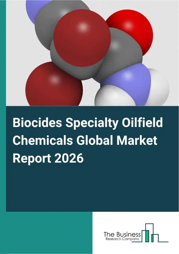 Biocides Specialty Oilfield Chemicals Market Report 2026 Biocides Specialty Oilfield Chemicals Market Report 2026