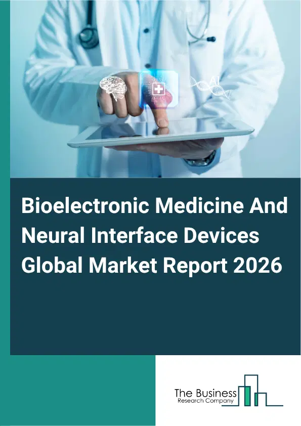 Bioelectronic Medicine And Neural Interface Devices Market Report 2026 Bioelectronic Medicine And Neural Interface Devices Market Report 2026