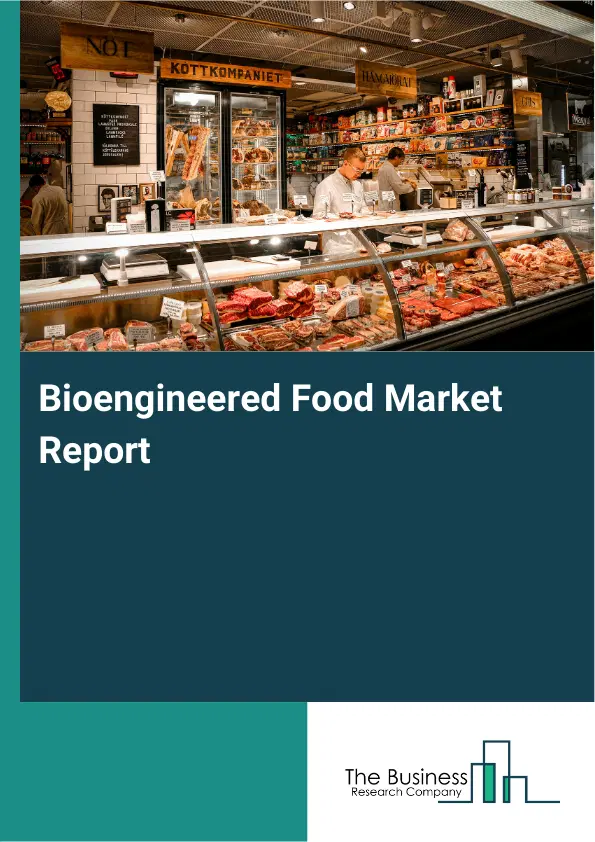 Global Bioengineered Food Market Report 2026 Global Bioengineered Food Market Report 2026
