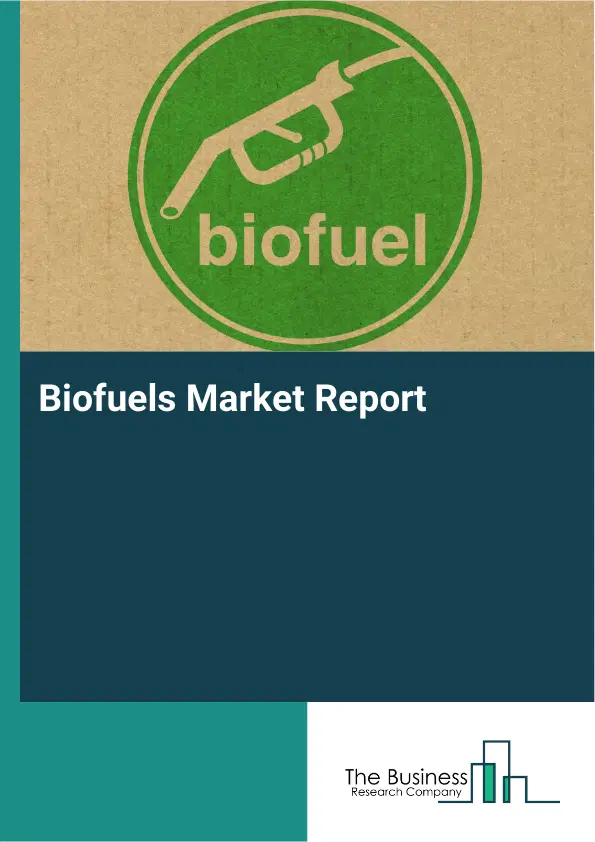 Global Biofuels Market Report 2026 Global Biofuels Market Report 2026