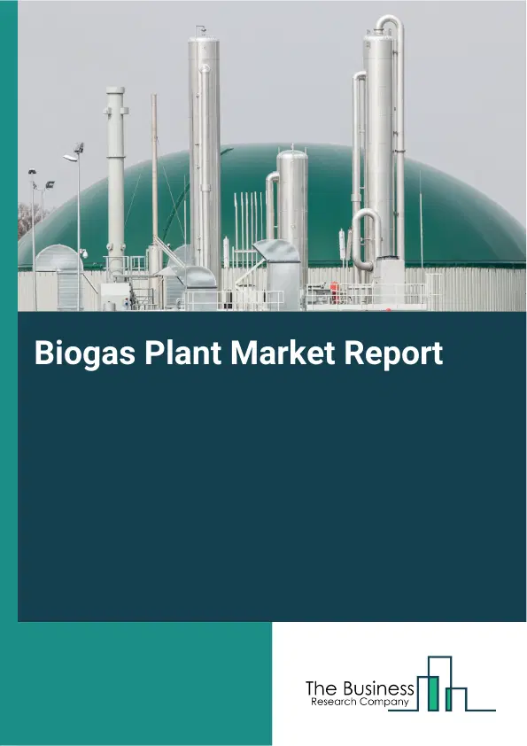 Global Biogas Plant Market Report 2026 Global Biogas Plant Market Report 2026