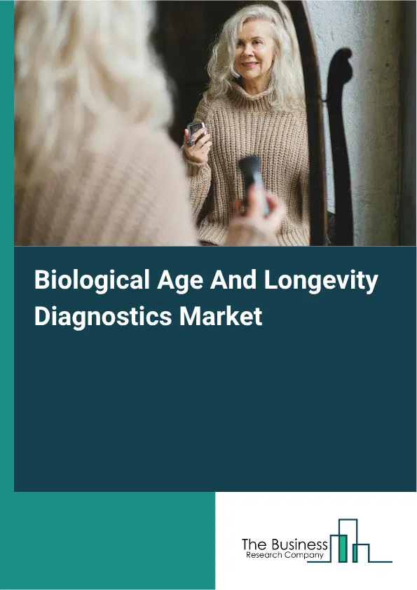 Biological Age And Longevity Diagnostics Market Report 2026 Biological Age And Longevity Diagnostics Market Report 2026