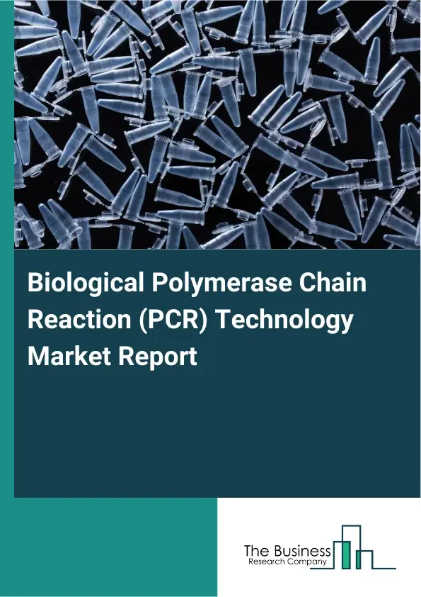 Global Biological Polymerase Chain Reaction (PCR) Technology Market Report 2026 Global Biological Polymerase Chain Reaction (PCR) Technology Market Report 2026