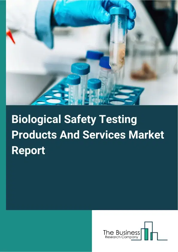 Global Biological Safety Testing Products And Services Market Report 2026 Global Biological Safety Testing Products And Services Market Report 2026