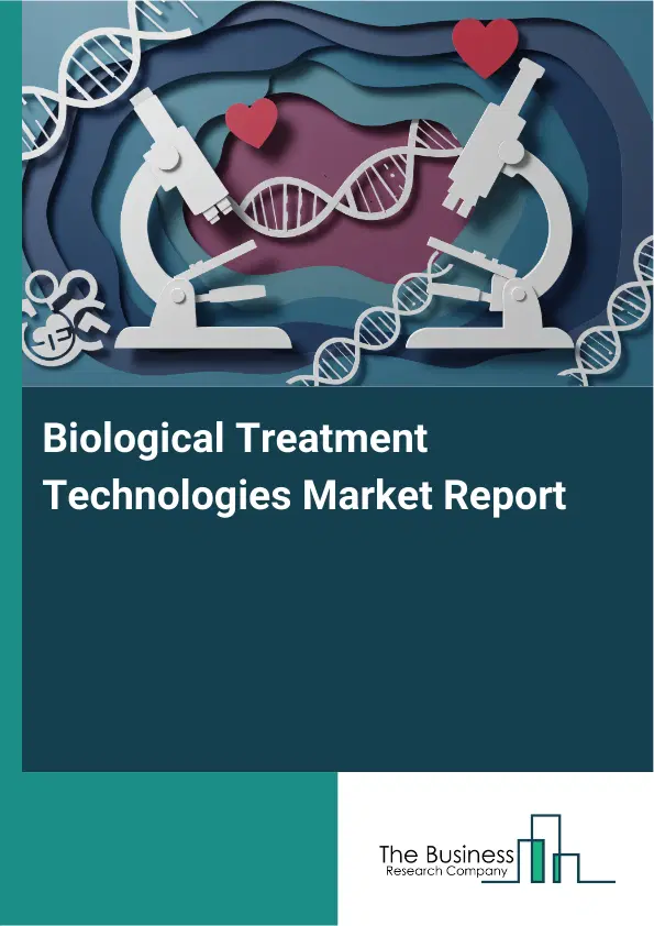 Global Biological Treatment Technologies Market Report 2026 Global Biological Treatment Technologies Market Report 2026