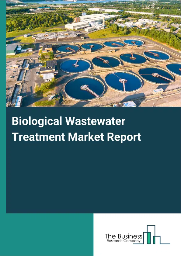 Global Biological Wastewater Treatment Market Report 2026 Global Biological Wastewater Treatment Market Report 2026