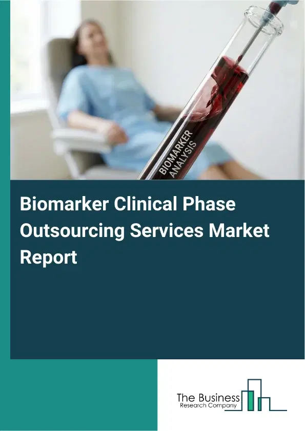Global Biomarker Clinical Phase Outsourcing Services Market Report 2026 Global Biomarker Clinical Phase Outsourcing Services Market Report 2026