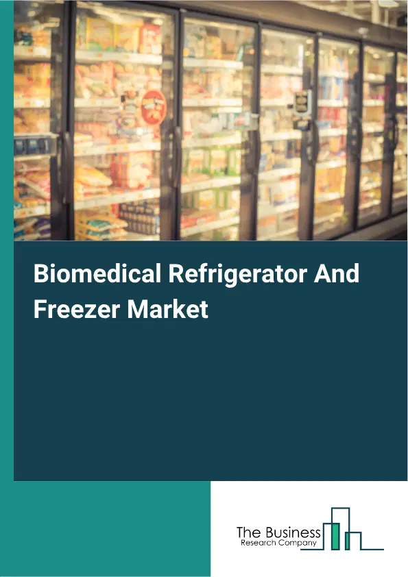 Biomedical Refrigerator And Freezer Market Report 2026 Biomedical Refrigerator And Freezer Market Report 2026