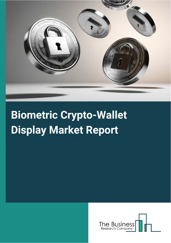 Global Biometric Crypto-Wallet Display Market Report 2026 Global Biometric Crypto-Wallet Display Market Report 2026