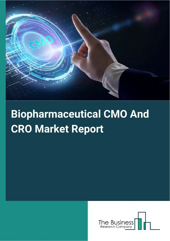 Global Biopharmaceutical CMO And CRO Market Report 2026 Global Biopharmaceutical CMO And CRO Market Report 2026