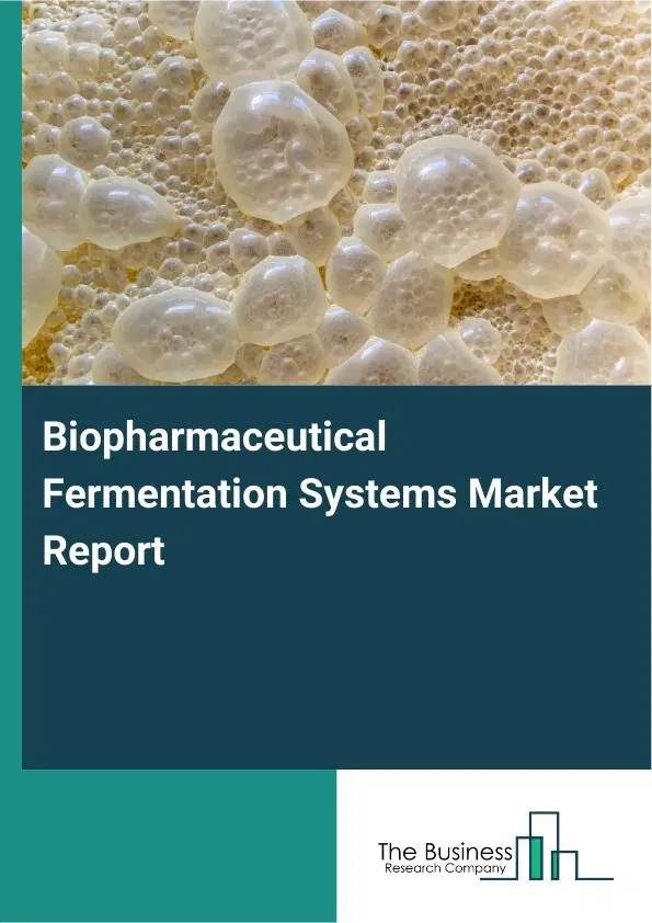 Global Biopharmaceutical Fermentation Systems Market Report 2026 Global Biopharmaceutical Fermentation Systems Market Report 2026