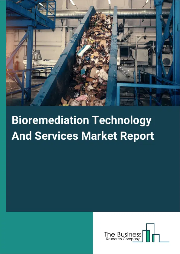 Global Bioremediation Technology And Services Market Report 2026 Global Bioremediation Technology And Services Market Report 2026