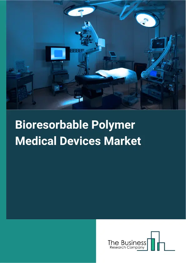 Bioresorbable Polymer Medical Devices Market Report 2026 Bioresorbable Polymer Medical Devices Market Report 2026