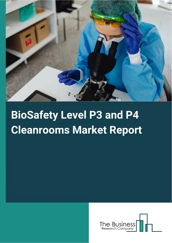 Global BioSafety Level P3 and P4 Cleanrooms Market Report 2026 Global BioSafety Level P3 and P4 Cleanrooms Market Report 2026