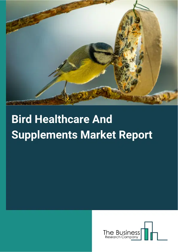 Global Bird Healthcare And Supplements Market Report 2026 Global Bird Healthcare And Supplements Market Report 2026